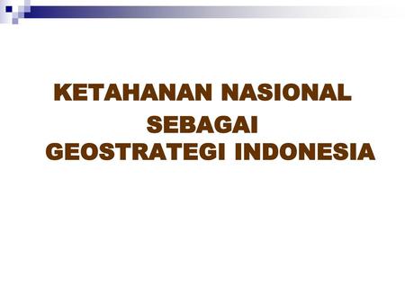KETAHANAN NASIONAL SEBAGAI GEOSTRATEGI INDONESIA