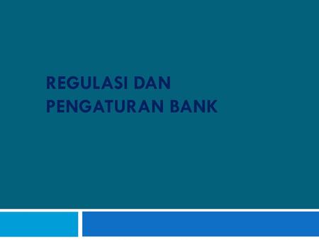 REGULASI DAN PENGATURAN BANK