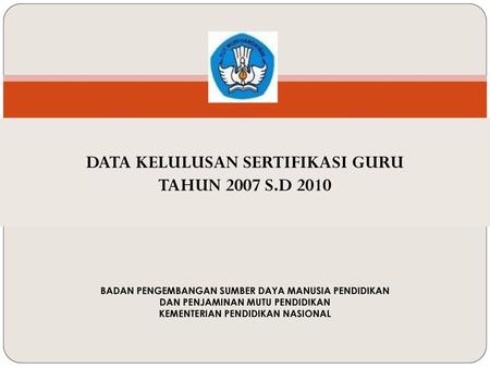 DATA KELULUSAN SERTIFIKASI GURU TAHUN 2007 S.D 2010