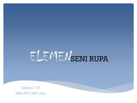 ELEMEN SENI RUPA Sanuka T. D KKN-PPL UNY 2013.