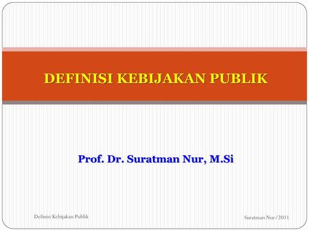 DEFINISI KEBIJAKAN PUBLIK Prof. Dr. Suratman Nur, M.Si