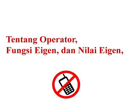 Tentang Operator, Fungsi Eigen, dan Nilai Eigen,.