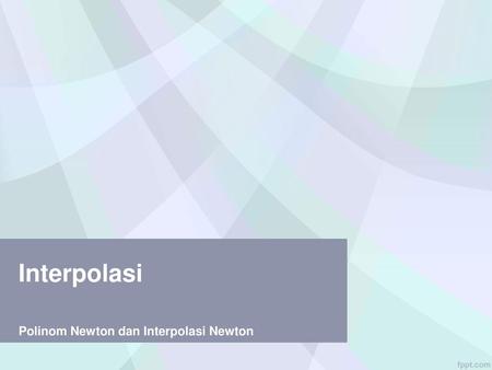 Interpolasi Polinom Newton dan Interpolasi Newton.