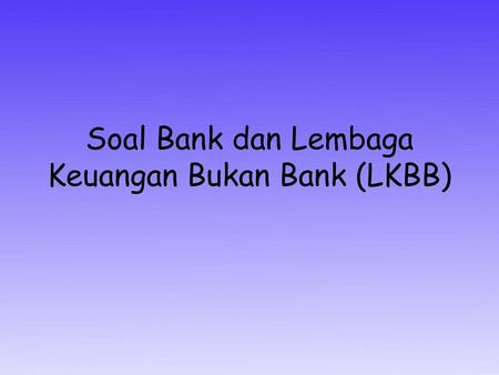 Soal Bank dan Lembaga Keuangan Bukan Bank (LKBB)