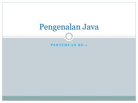 Pengenalan Java Pertemuan Ke-1.
