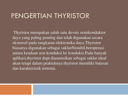 Pengertian thyristor  Thyristor merupakan salah satu devais semikonduktor daya yang paling penting dan telah digunakan secara ekstensif pada rangkaian.
