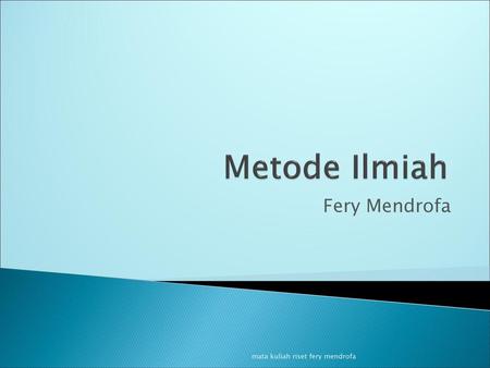 Metode Ilmiah Fery Mendrofa mata kuliah riset fery mendrofa.