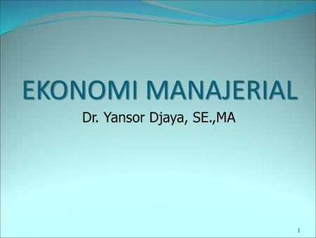 EKONOMI MANAJERIAL Dr. Yansor Djaya, SE.,MA.