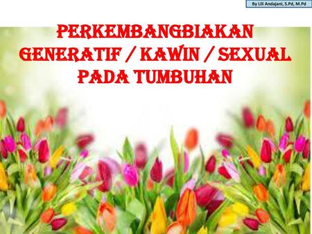 PERKEMBANGBIAKAN GENERATIF / KAWIN / SEXUAL PADA TUMBUHAN