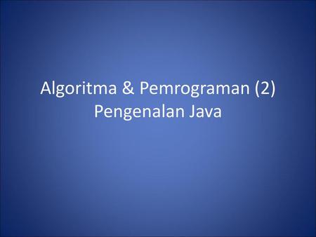 Algoritma & Pemrograman (2) Pengenalan Java