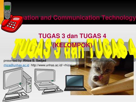 Information and Communication Technology: TUGAS 3 dan TUGAS 4 (KELOMPOK) presented by: Rhiza S. Sadjad rhiza@unhas.ac.id http://www.unhas.ac.id/~rhiza/