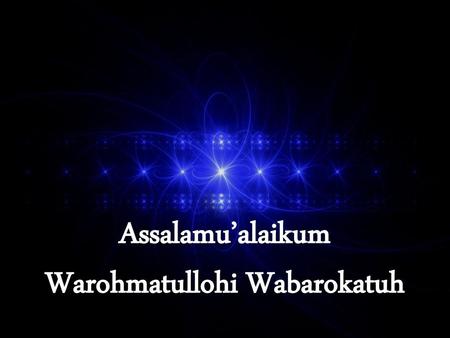 Assalamu’alaikum Warohmatullohi Wabarokatuh