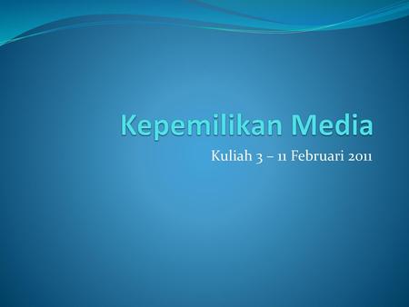 Kepemilikan Media Kuliah 3 – 11 Februari 2011.