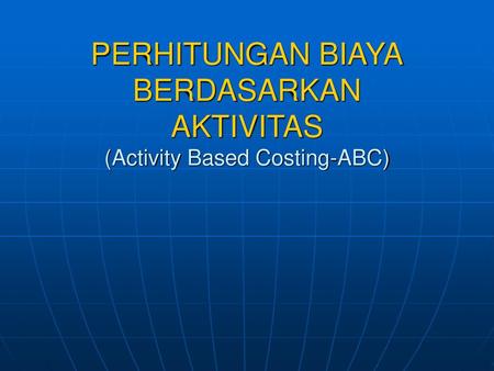 PERHITUNGAN BIAYA BERDASARKAN AKTIVITAS (Activity Based Costing-ABC)