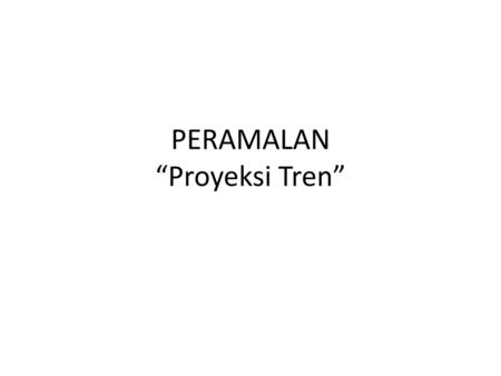 PERAMALAN “Proyeksi Tren”