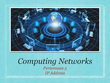 Computing Networks Pertemuan 5 IP Address.