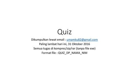 Quiz Dikumpulkan lewat Paling lambat hari ini, 31 Oktober 2016