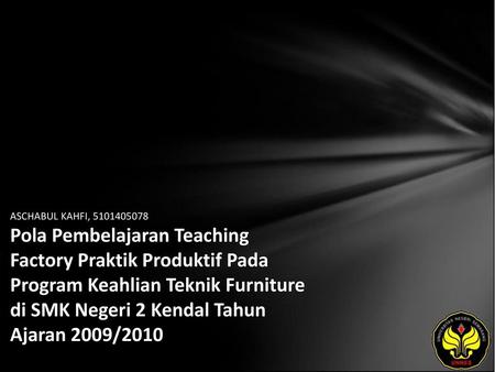 ASCHABUL KAHFI, 5101405078 Pola Pembelajaran Teaching Factory Praktik Produktif Pada Program Keahlian Teknik Furniture di SMK Negeri 2 Kendal Tahun Ajaran.