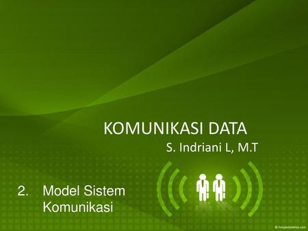 KOMUNIKASI DATA S. Indriani L, M.T Model Sistem Komunikasi.