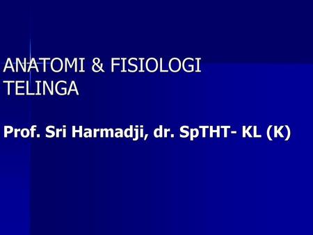 ANATOMI & FISIOLOGI TELINGA Prof. Sri Harmadji, dr. SpTHT- KL (K)