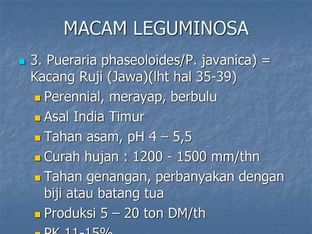 MACAM LEGUMINOSA 3. Pueraria phaseoloides/P. javanica) = Kacang Ruji (Jawa)(lht hal 35-39) Perennial, merayap, berbulu Asal India Timur Tahan asam, pH.