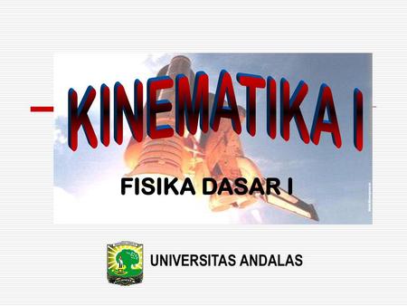 KINEMATIKA I FISIKA DASAR I UNIVERSITAS ANDALAS.