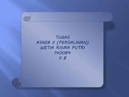 TUGAS ASKEB II (PERSALINAN) WETIA RISMA PUTRI 140084 II B.