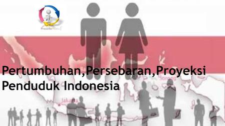 Pertumbuhan,Persebaran,Proyeksi Penduduk Indonesia