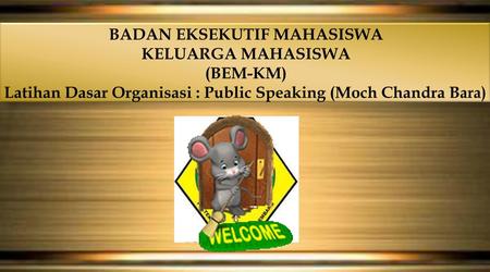BADAN EKSEKUTIF MAHASISWA KELUARGA MAHASISWA (BEM-KM) Latihan Dasar Organisasi : Public Speaking (Moch Chandra Bara)