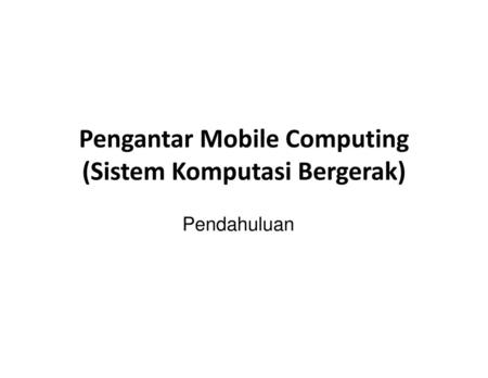 Pengantar Mobile Computing (Sistem Komputasi Bergerak)