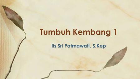 Tumbuh Kembang 1 Iis Sri Patmawati, S.Kep. TUMBUH KEMBANG USIA BAYI.
