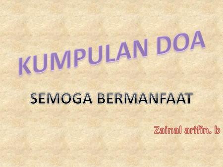 KUMPULAN DOA SEMOGA BERMANFAAT Zainal arifin. b.