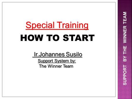 Special Training HOW TO START Ir.Johannes Susilo