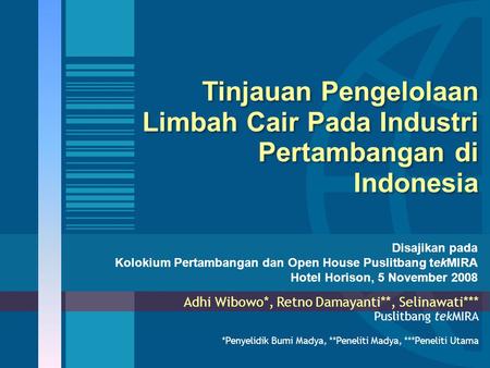 Tinjauan Pengelolaan Limbah Cair Pada Industri Pertambangan di Indonesia Adhi Wibowo*, Retno Damayanti**, Selinawati*** Puslitbang tekMIRA *Penyelidik.
