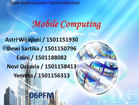 Mobile Computing Astri Wijayani / 1501151930 Dewi Sartika / 1501150796 Erlini / 1501188082 Novi Octavia / 1501158413 Yennita / 1501156313 06PFM Topik-topik.