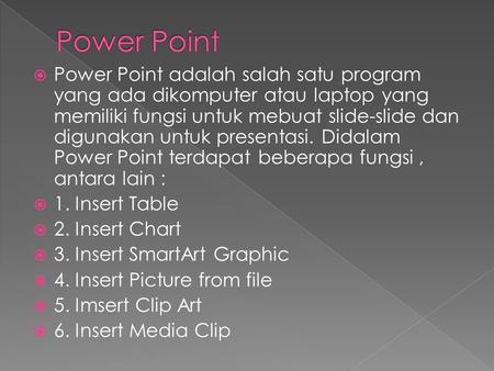  Power Point adalah salah satu program yang ada dikomputer atau laptop yang memiliki fungsi untuk mebuat slide-slide dan digunakan untuk presentasi. Didalam.