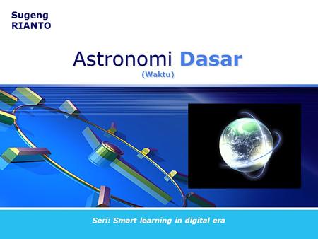 Sugeng RIANTO Seri: Smart learning in digital era Astronomi Dasar (Waktu)