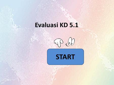 Evaluasi KD 5.1 START.