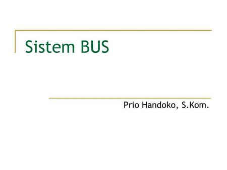Sistem BUS Prio Handoko, S.Kom..