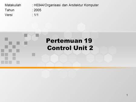 1 Pertemuan 19 Control Unit 2 Matakuliah: H0344/Organisasi dan Arsitektur Komputer Tahun: 2005 Versi: 1/1.