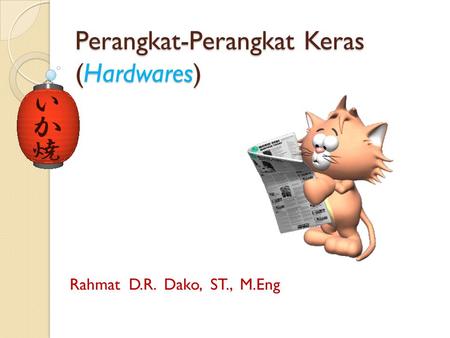 Perangkat-Perangkat Keras (Hardwares) Rahmat D.R. Dako, ST., M.Eng.