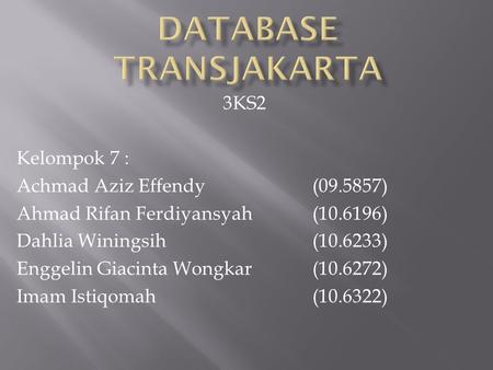 3KS2 Kelompok 7 : Achmad Aziz Effendy(09.5857) Ahmad Rifan Ferdiyansyah(10.6196) Dahlia Winingsih(10.6233) Enggelin Giacinta Wongkar(10.6272) Imam Istiqomah(10.6322)