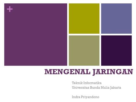 + MENGENAL JARINGAN Teknik Informatika Universitas Bunda Mulia Jakarta Indra Priyandono.