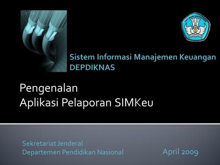 Sekretariat Jenderal Departemen Pendidikan Nasional April 2009 Pengenalan Aplikasi Pelaporan SIMKeu.