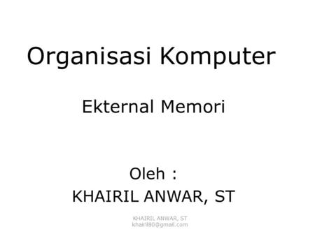 Organisasi Komputer Ekternal Memori Oleh : KHAIRIL ANWAR, ST.