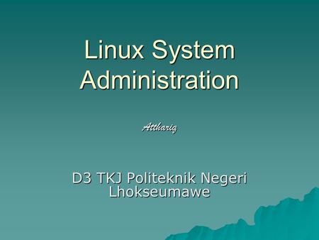 Linux System Administration D3 TKJ Politeknik Negeri Lhokseumawe Atthariq.