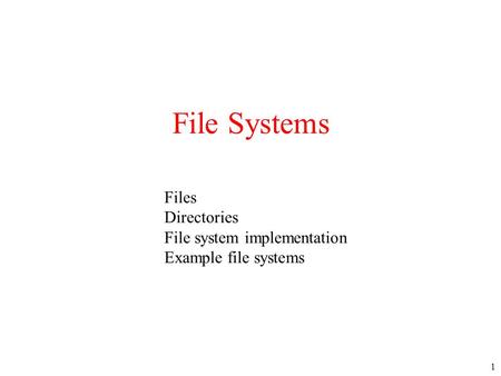 File Systems Files Directories File system implementation