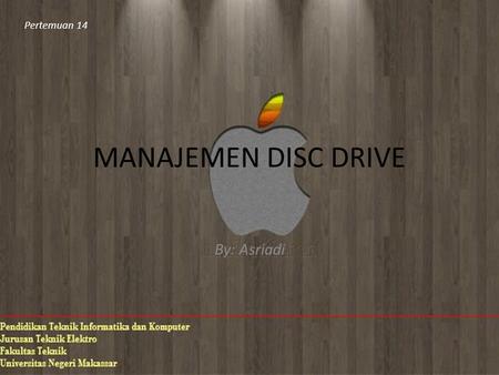MANAJEMEN DISC DRIVE By: Asriadi Pertemuan 14. Format Disc Disk adalah salah satu tempat penyimpanan data. Sebelum sebuah disk dapa digunakan, disk harus.