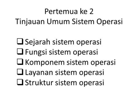 Pertemua ke 2 Tinjauan Umum Sistem Operasi