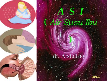 A S I ( Air Susu Ibu ) dr. Abdullaily BID KES.